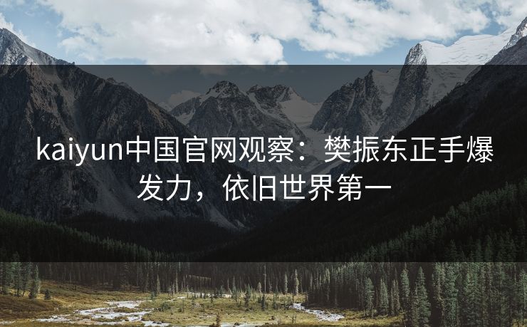 kaiyun中国官网观察：樊振东正手爆发力，依旧世界第一