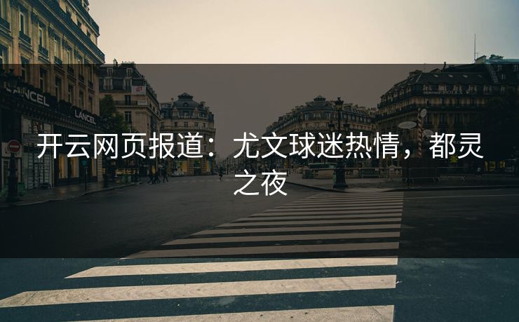 开云网页报道：尤文球迷热情，都灵之夜