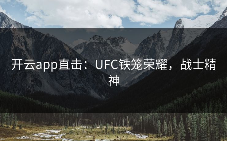 开云app直击：UFC铁笼荣耀，战士精神