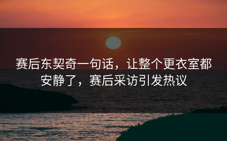 赛后东契奇一句话,让整个更衣室都安静了,赛后采访引发热议 第1张 赛后东契奇一句话,让整个更衣室都安静了,赛后采访引发热议 第1张